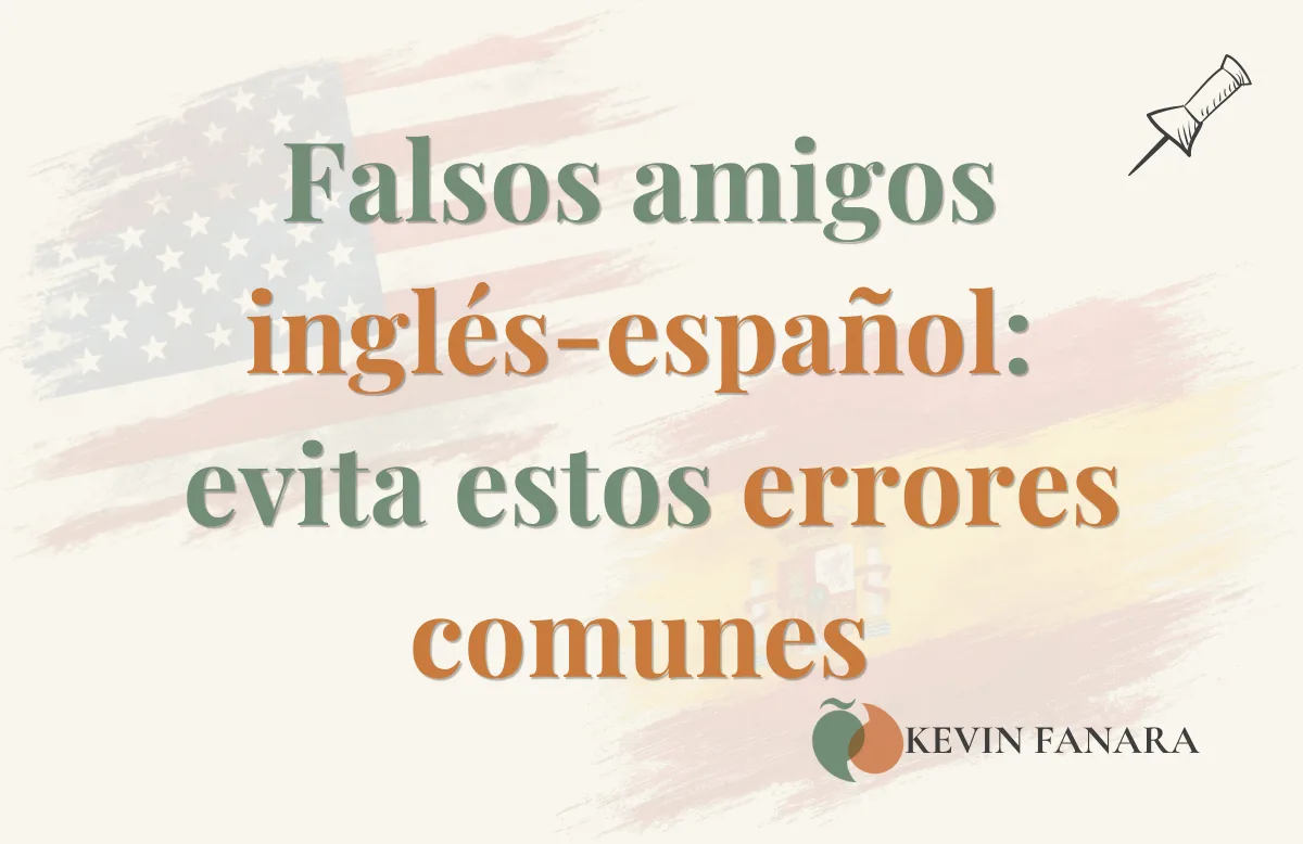 Portada del artículo "Falsos amigos inglés-español: evita estos errores comunes", con bandera de Estado Unidos de América y España. Por Kevin Fanara, Profesor y Coach de Español para extranjeros.